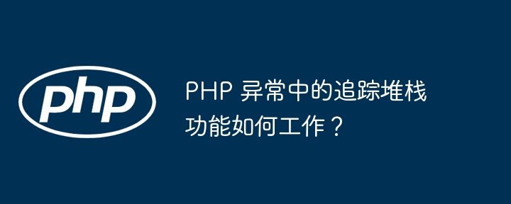 PHP 异常中的追踪堆栈功能如何工作？