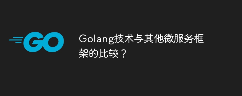 Golang技术与其他微服务框架的比较?