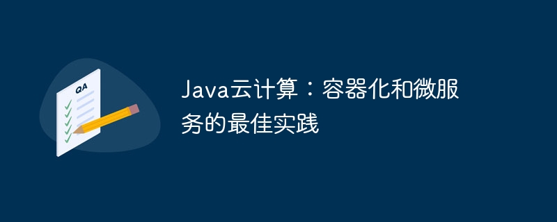 Java云计算:容器化和微服务的最佳实践