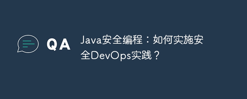 Java安全编程:如何实施安全DevOps实践?