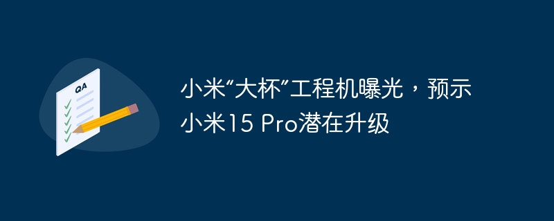 小米“大杯”工程机曝光,预示小米15 Pro潜在升级