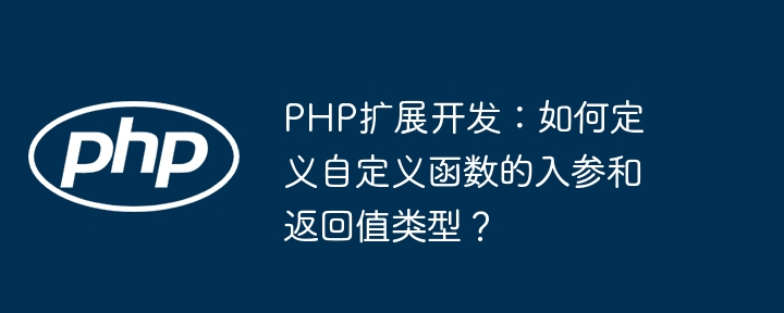 PHP扩展开发:如何定义自定义函数的入参和返回值类型?