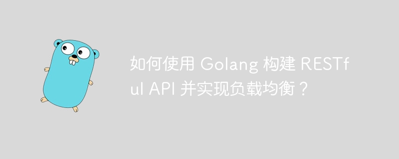 如何使用 Golang 构建 RESTful API 并实现负载均衡？