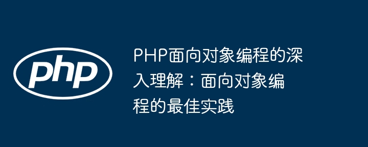 PHP面向对象编程的深入理解:面向对象编程的最佳实践