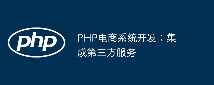 PHP电商系统开发:集成第三方服务