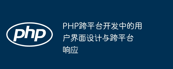 PHP跨平台开发中的用户界面设计与跨平台响应