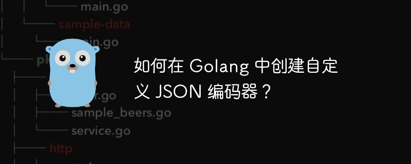 如何在 Golang 中创建自定义 JSON 编码器?