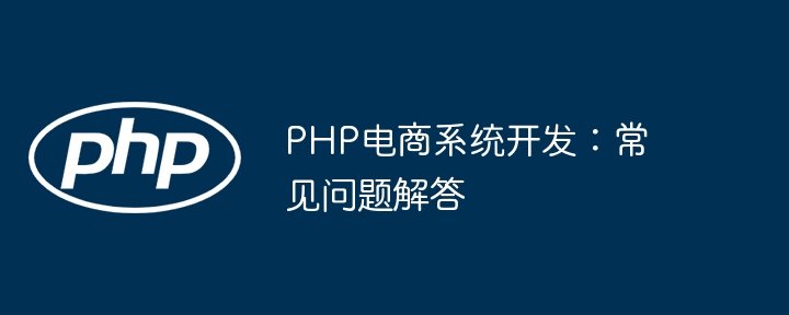 PHP电商系统开发：常见问题解答