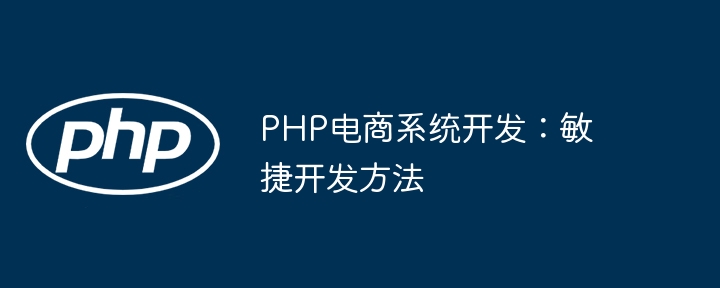 PHP电商系统开发：敏捷开发方法