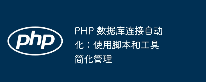 PHP 数据库连接自动化:使用脚本和工具简化管理