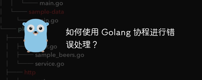 如何使用 Golang 协程进行错误处理?