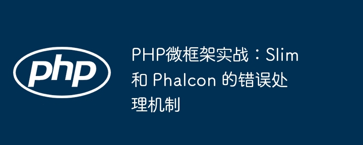 PHP微框架实战:Slim 和 Phalcon 的错误处理机制