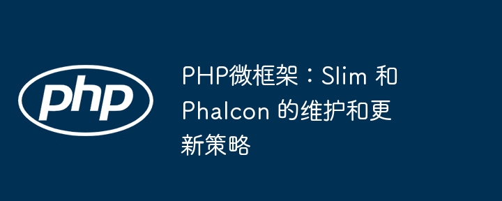 PHP微框架:Slim 和 Phalcon 的维护和更新策略