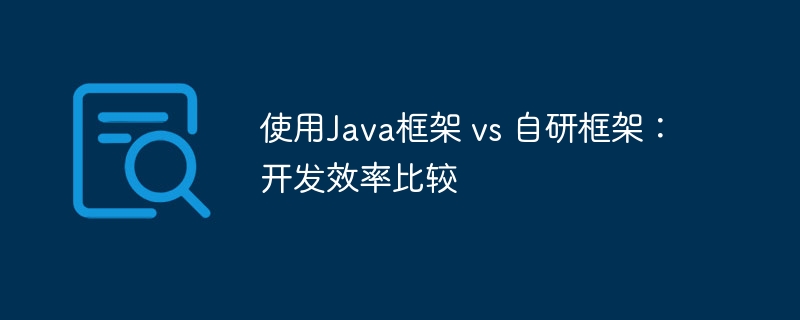 使用Java框架 vs 自研框架:开发效率比较
