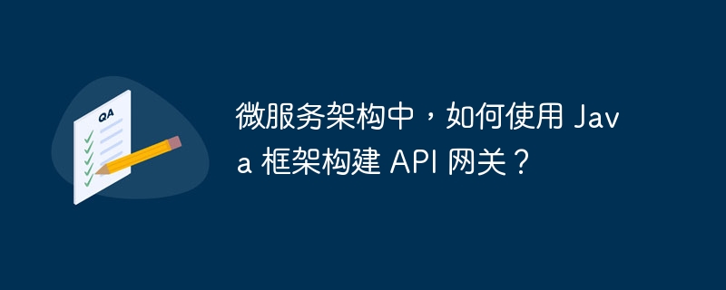 微服务架构中,如何使用 Java 框架构建 API 网关?