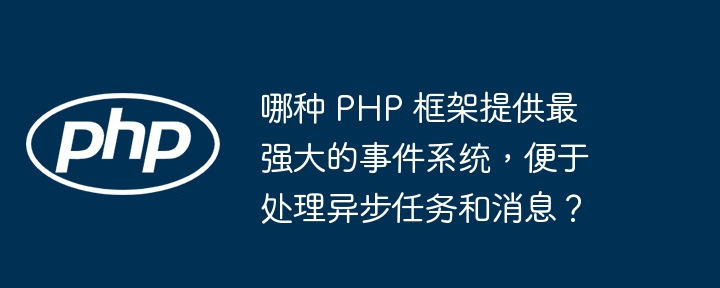 哪种 PHP 框架提供最强大的事件系统,便于处理异步任务和消息?