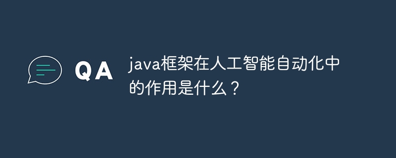 java框架在人工智能自动化中的作用是什么?