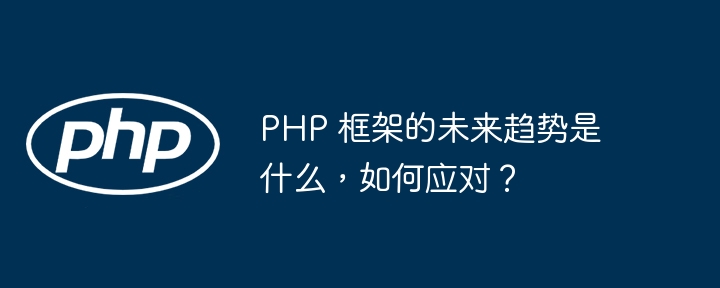PHP 框架的未来趋势是什么,如何应对?