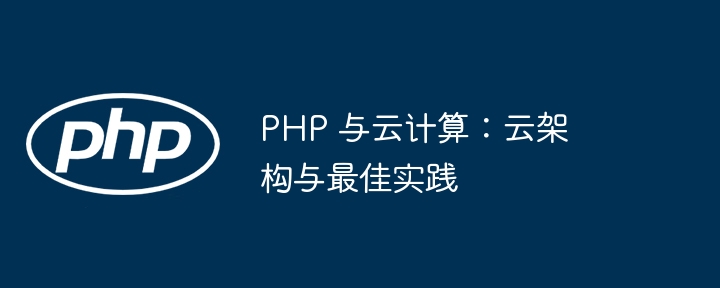 PHP 与云计算:云架构与最佳实践