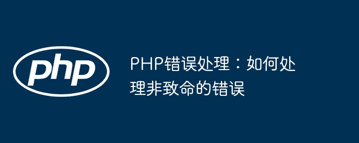 PHP错误处理:如何处理非致命的错误