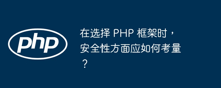 在选择 PHP 框架时,安全性方面应如何考量?