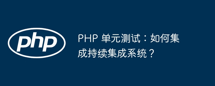PHP 单元测试:如何集成持续集成系统?