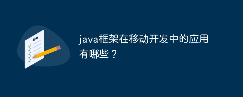 java框架在移动开发中的应用有哪些?