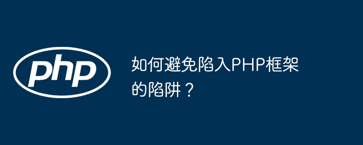 如何避免陷入PHP框架的陷阱?