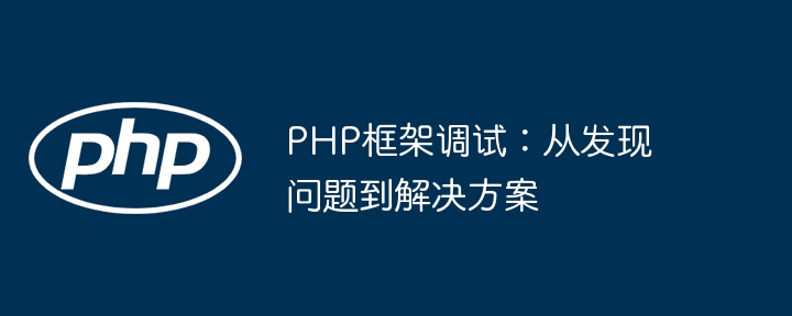 PHP框架调试:从发现问题到解决方案