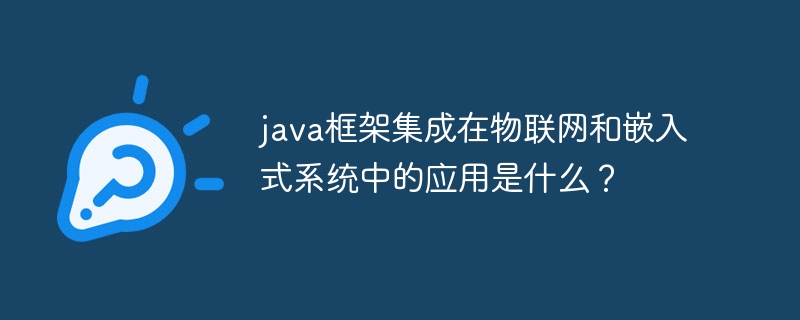 java框架集成在物联网和嵌入式系统中的应用是什么?