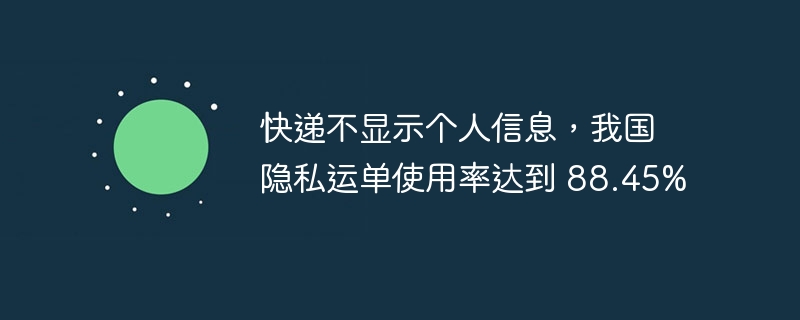 快递不显示个人信息,我国隐私运单使用率达到 88.45%