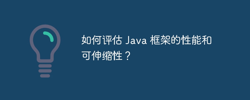 如何评估 Java 框架的性能和可伸缩性?