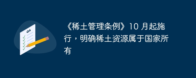 《稀土管理条例》10 月起施行,明确稀土资源属于国家所有