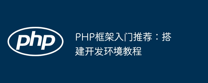 PHP框架入门推荐:搭建开发环境教程