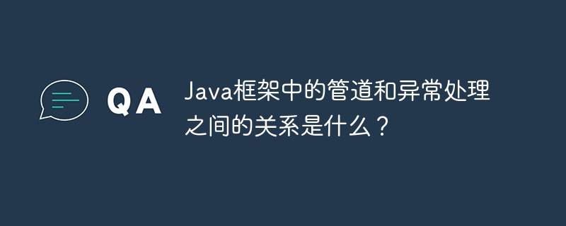Java框架中的管道和异常处理之间的关系是什么?