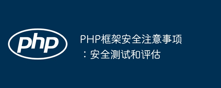 PHP框架安全注意事项:安全测试和评估