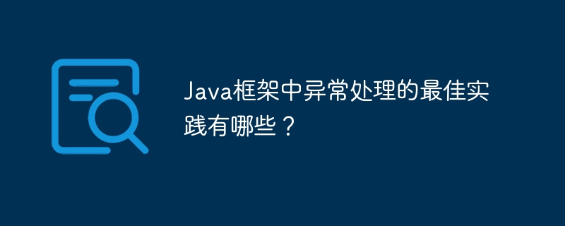 Java框架中异常处理的最佳实践有哪些?