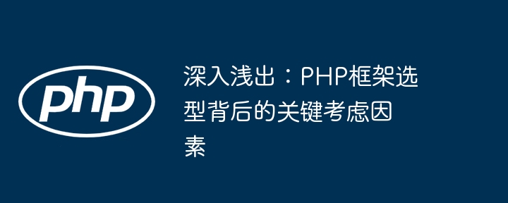 深入浅出:PHP框架选型背后的关键考虑因素