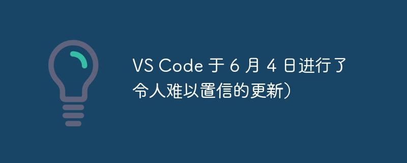 VS Code 于 6 月 4 日进行了令人难以置信的更新)