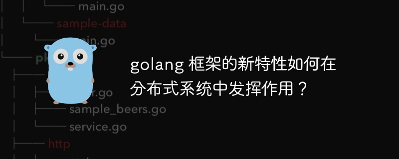 golang 框架的新特性如何在分布式系统中发挥作用?