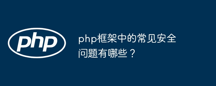 php框架中的常见安全问题有哪些?