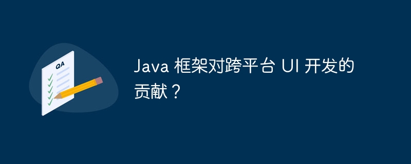 Java 框架对跨平台 UI 开发的贡献?