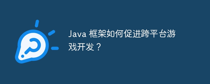 Java 框架如何促进跨平台游戏开发?
