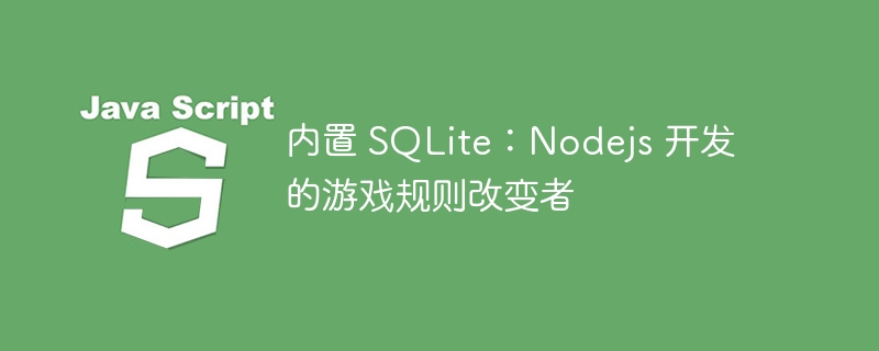 内置 SQLite:Nodejs 开发的游戏规则改变者