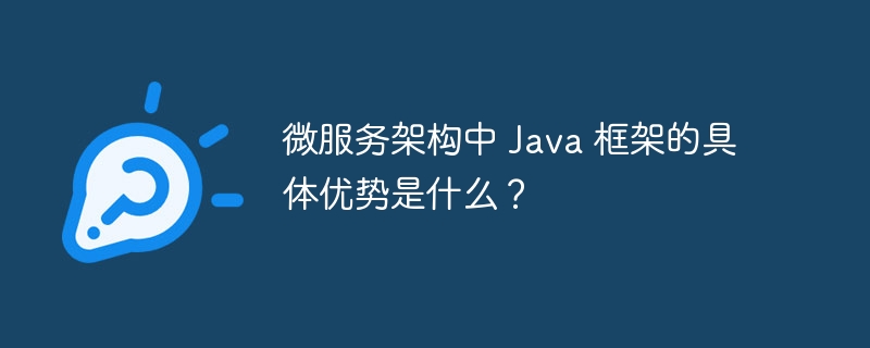 微服务架构中 Java 框架的具体优势是什么?