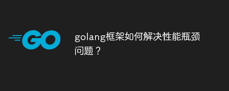 golang框架如何解决性能瓶颈问题?