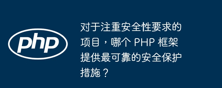 对于注重安全性要求的项目,哪个 PHP 框架提供最可靠的安全保护措施?