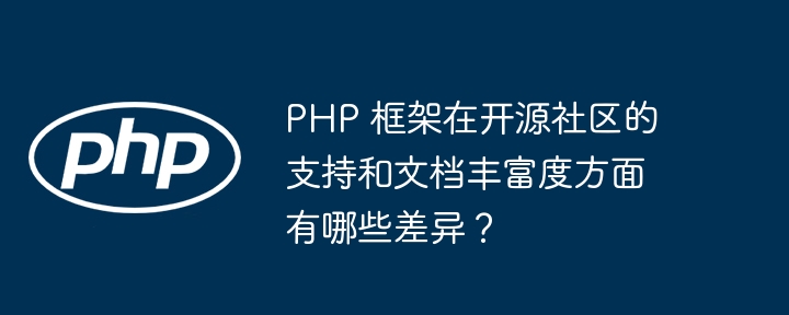 PHP 框架在开源社区的支持和文档丰富度方面有哪些差异?