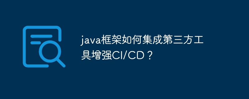 java框架如何集成第三方工具增强CI/CD?