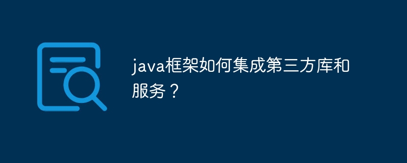 java框架如何集成第三方库和服务?